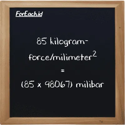 85 kilogram-force/milimeter<sup>2</sup> setara dengan 8335700 milibar (85 kgf/mm<sup>2</sup> setara dengan 8335700 mbar)